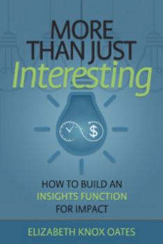 Paperback More than Just Interesting: How to Build an Insights Function for Impact Book