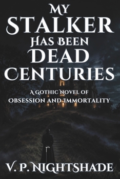 Paperback My Stalker Has Been Dead Centuries: A Gothic Novel of Obsession and Immortality Book