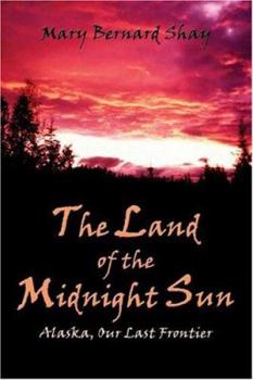 Paperback The Land Of The Midnight Sun: Alaska, Our Last Frontier Book