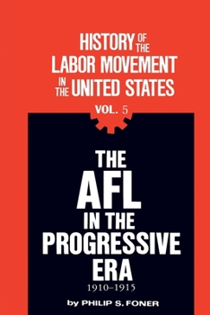 Paperback The History of the Labor Movement in the United States, Vol. 5: The AFL in the Progressive Era, 1910-1915 Book