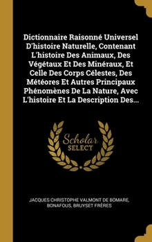 Hardcover Dictionnaire Raisonné Universel D'histoire Naturelle, Contenant L'histoire Des Animaux, Des Végétaux Et Des Minéraux, Et Celle Des Corps Célestes, Des [French] Book