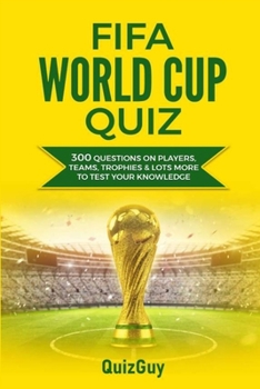 Paperback FIFA World Cup Quiz: 300 Questions on Players, Teams, Trophies & Lots More to Test Your Knowledge Book