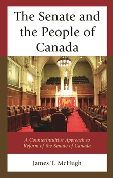 Hardcover Senate and the People of Canada: A Counterintuitive Approach to Reform of the Senate of Canada Book