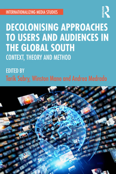 Paperback Decolonising Approaches to Users and Audiences in the Global South: Context, Theory and Method Book