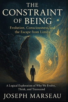Paperback The Constraint of Being: A Treatise on Evolution, Agency, and Transcendence Book