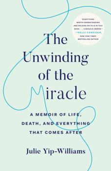 Hardcover The Unwinding of the Miracle: A Memoir of Life, Death, and Everything That Comes After Book