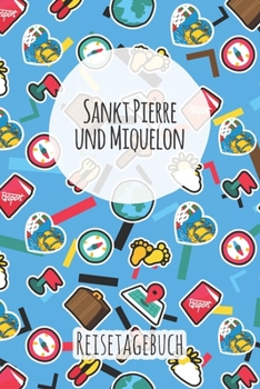 Sankt Pierre und Miquelon Reisetagebuch: A5 Reise Journal I Notizbuch I Urlaubs Planer I Road trip Planer I Travel notebook I 6X9 Pocket journal I Geschenk für Backpacker (German Edition)