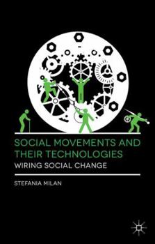 Hardcover Social Movements and Their Technologies: Wiring Social Change Book