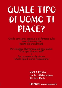 Quale Tipo Di Uomo Ti Piace? Guida Semiseria, Creativa E Di Fantasia Sulla Sessualita Maschile