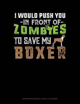 Paperback I Would Push You in Front of Zombies to Save My Boxer: Graph Paper Notebook - 0.25 Inch (1/4) Squares Book