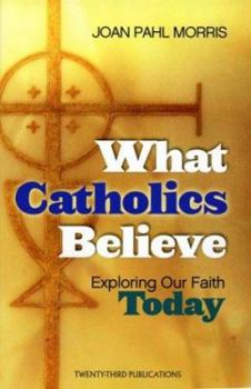 Paperback What Catholics Believe: Exploring Our Faith Today Book