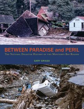 Paperback Between Paradise and Peril: The Natural Disaster History of the Monterey Bay Region Book