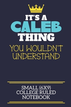 Paperback It's A Caleb Thing You Wouldn't Understand Small (6x9) College Ruled Notebook: A cute book to write in for any book lovers, doodle writers and budding Book