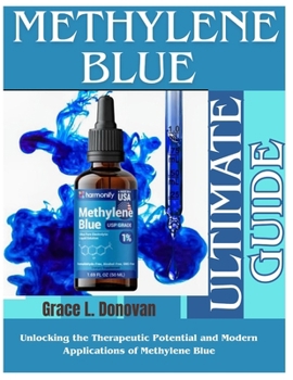 Paperback Methylene Blue Ultimate Guide: Unlocking the Therapeutic Potential and Modern Applications of Methylene Blue Book