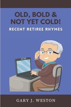 Paperback Old, Bold, & Not Yet Cold!: Recent Retiree Rhymes Book