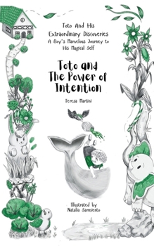 Toto and the Power of Intention (Toto and His Extraordinary Discoveries: A Boy’s Marvelous Journey to His Magical Self)