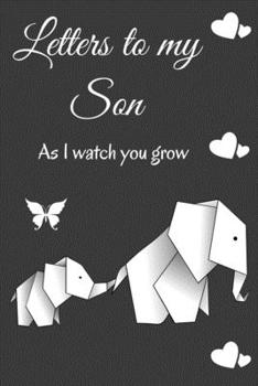 Letters To My Son as I Watch You Grow: 6 X 9 110 Page Blank Journal To Write Letters To Your Son As He Grows Up