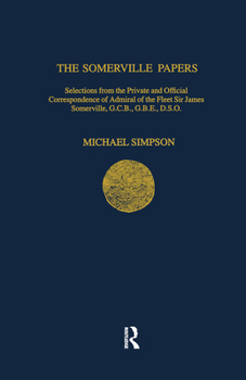 Paperback The Somerville Papers: Selections from the Private and Official Correspondence of Admiral of the Fleet Sir James Somerville, GCB, GBE, DSO Book