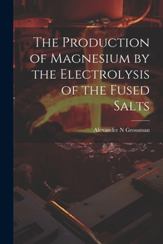 The Production of Magnesium by the Electrolysis of the Fused Salts