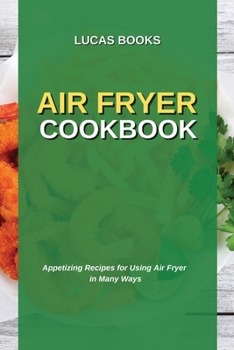 Paperback Air Fryer Cookbook: Appetizing Recipes for Using Air Fryer in Many Ways Book