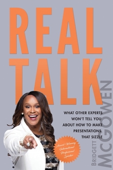 Paperback Real Talk: What Other Experts Won't Tell You About How to Make Presentations That Sizzle Book