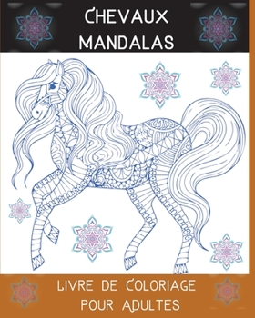 Chevaux Mandalas Livre de Coloriage pour Adultes: L'Art des Mandalas Déstressants Chevaux Dessins pour la Détente des Adultes l Un livre de coloriage ... mandalas conçus pour l'âme.
