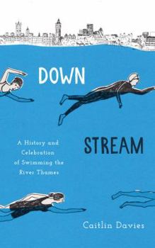 Hardcover Downstream: A History and Celebration of Swimming the River Thames Book
