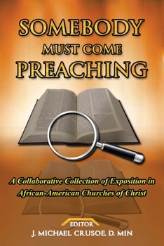 Paperback Somebody Must Come Preaching: A Collaborative Collection of Exposition in African-American Churches of Christ Book