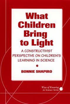 Paperback What Children Bring To Light: A Constructivist Perspective On Children's Learning in Science (Ways of Knowing in Science and Mathematics Series) Book