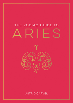 Hardcover The Zodiac Guide to Aries: The Ultimate Guide to Understanding Your Star Sign, Unlocking Your Destiny and Decoding the Wisdom of the Stars Book