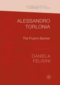 Alessandro Torlonia: The Pope’s Banker - Book  of the Palgrave Studies in the History of Finance