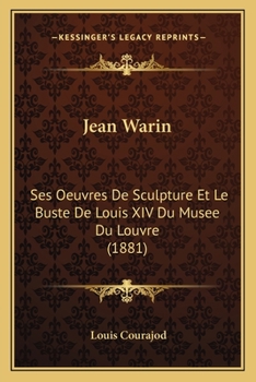 Paperback Jean Warin: Ses Oeuvres De Sculpture Et Le Buste De Louis XIV Du Musee Du Louvre (1881) [French] Book