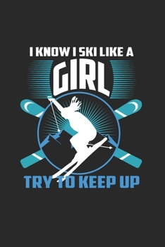 I Know I Ski Like A Girl Try to Keep Up: Funny Ski Gift 6X9 Journal Paper Book