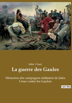 Paperback La guerre des Gaules: Mémoires des campagnes militaires de Jules César contre les Gaulois [French] Book