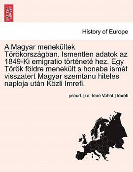 Paperback A Magyar Menekultek Torokorszagban. Ismentlen Adatok AZ 1849-KI Emigratio Tortenete Hez. Egy Torok Foldre Menekult S Honaba Ismet Visszatert Magyar Sz [Hungarian] Book