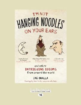 I'm Not Hanging Noodles on Your Ears and Other Intriguing Idioms from Around the World (Large Print 16pt)