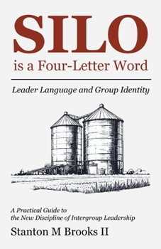 Paperback SILO is a Four-Letter Word: Leader Language and Group Identity A Practical Guide to the New Discipline of Intergroup Leadership Book