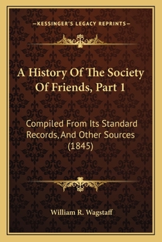 Paperback A History Of The Society Of Friends, Part 1: Compiled From Its Standard Records, And Other Sources (1845) Book