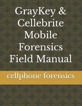 GrayKey & Cellebrite Mobile Forensics Field Manual