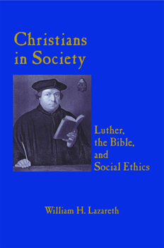 CHRISTIANS IN SOCIETY LUTHER, THE BIBLE, AND SOCIAL ETHICS