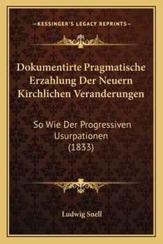 Paperback Dokumentirte Pragmatische Erzahlung Der Neuern Kirchlichen Veranderungen: So Wie Der Progressiven Usurpationen (1833) [German] Book