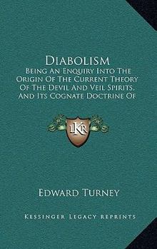 Diabolism: Being an Enquiry Into the Origin of the Current Theory of the Devil and Evil Spirits