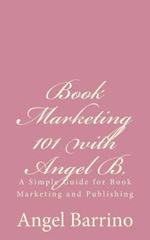 Paperback Book Marketing 101 with Angel B.: A Simple Guide for Book Marketing and Publishing Book