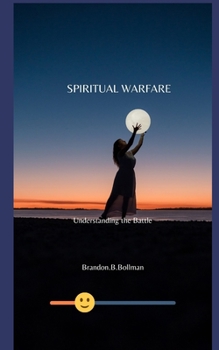 Spiritual Warfare: Understanding The Battle