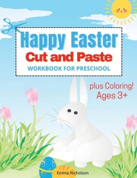Happy Easter Cut and Paste Workbook for Preschool and Toddlers: Colouring and Cutting Activity Book for Kids Ages 3+ Cut and Paste Easter and Spring ... Basket Stuffers Perfect Idea Gift for Easter