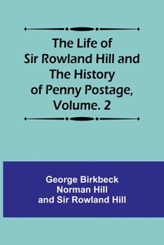 Paperback The Life of Sir Rowland Hill and the History of Penny Postage, Volume. 2 Book