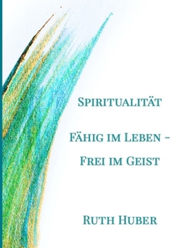 Spiritualität. Fähig im Leben - Frei im Geist (German Edition)