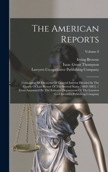 Hardcover The American Reports: Containing All Decisions Of General Interest Decided In The Courts Of Last Resort Of The Several States [1869-1887]. / Book