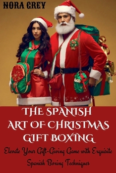 Paperback The Spanish Art of Christmas Gift Boxing: Elevate Your Gift-Giving Game with Exquisite Spanish Boxing Techniques Book