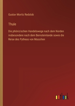Thule: Die phönizischen Handelswege nach dem Norden insbesondere nach dem Bernsteinlande sowie die Reise des Pytheas von Mass
